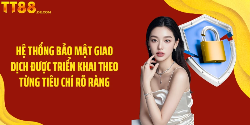 Hệ thống bảo mật giao dịch được triển khai theo từng tiêu chí rõ ràng